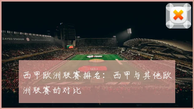 西甲欧洲联赛排名：西甲与其他欧洲联赛的对比